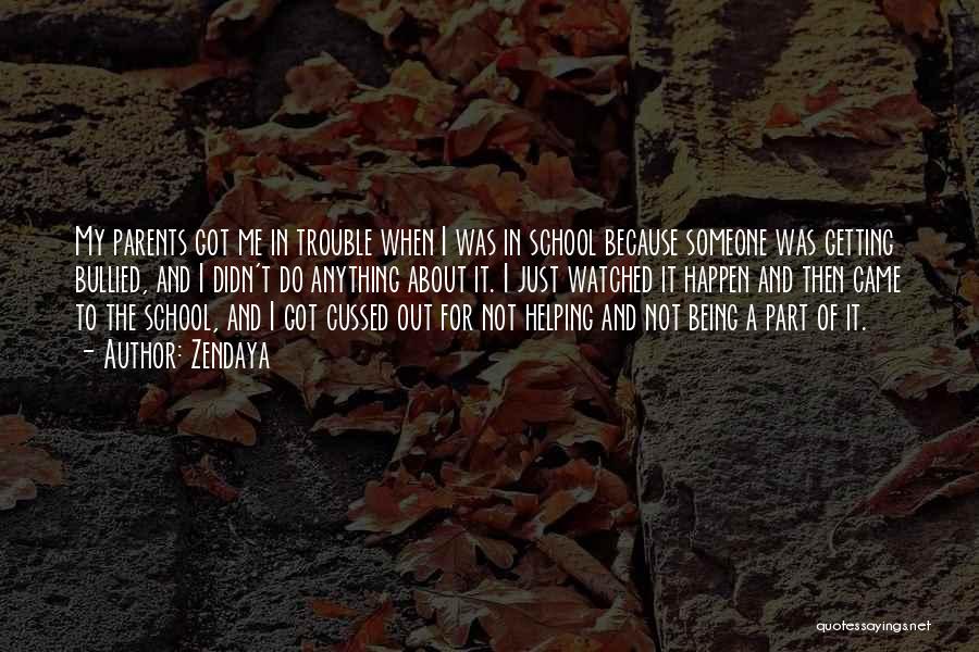 Zendaya Quotes: My Parents Got Me In Trouble When I Was In School Because Someone Was Getting Bullied, And I Didn't Do