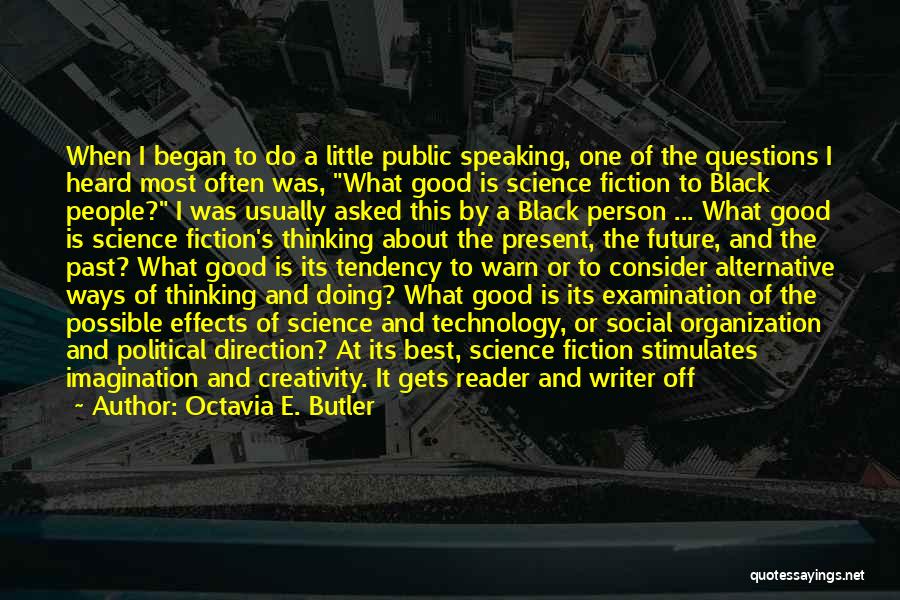 Octavia E. Butler Quotes: When I Began To Do A Little Public Speaking, One Of The Questions I Heard Most Often Was, What Good