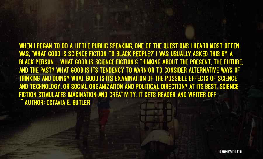 Octavia E. Butler Quotes: When I Began To Do A Little Public Speaking, One Of The Questions I Heard Most Often Was, What Good