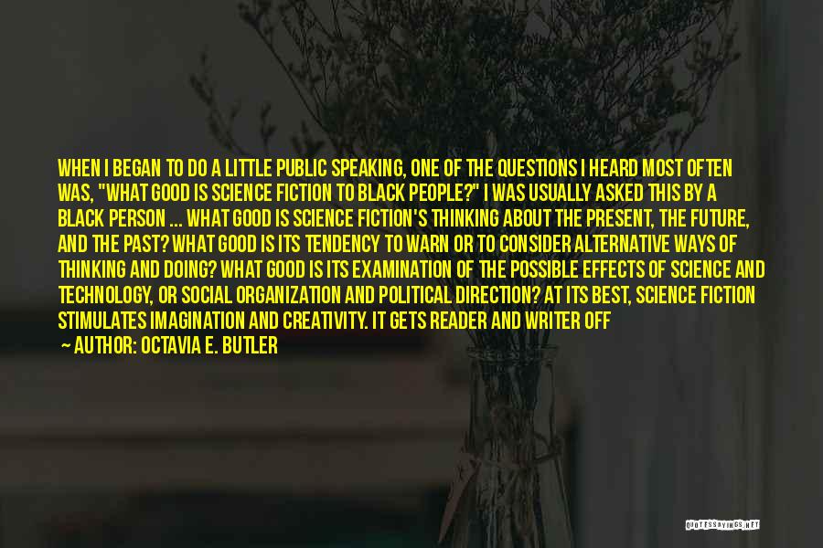 Octavia E. Butler Quotes: When I Began To Do A Little Public Speaking, One Of The Questions I Heard Most Often Was, What Good