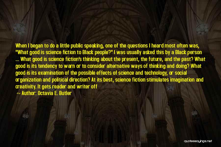 Octavia E. Butler Quotes: When I Began To Do A Little Public Speaking, One Of The Questions I Heard Most Often Was, What Good