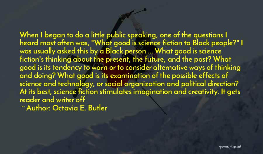 Octavia E. Butler Quotes: When I Began To Do A Little Public Speaking, One Of The Questions I Heard Most Often Was, What Good