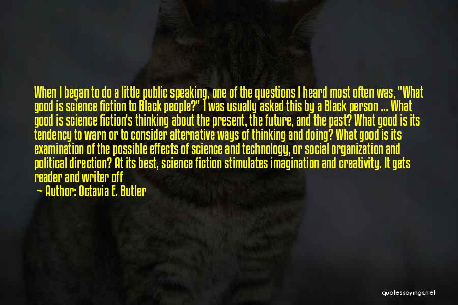 Octavia E. Butler Quotes: When I Began To Do A Little Public Speaking, One Of The Questions I Heard Most Often Was, What Good