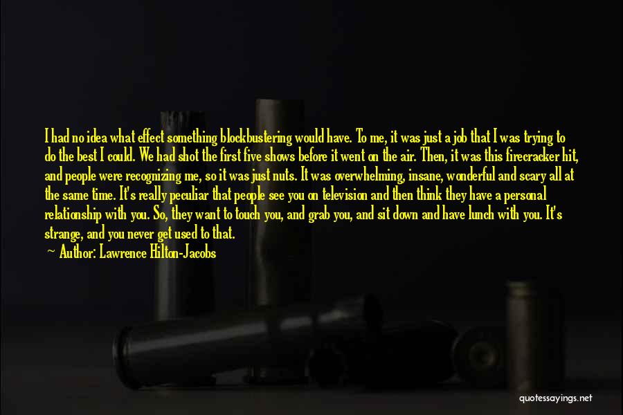 Lawrence Hilton-Jacobs Quotes: I Had No Idea What Effect Something Blockbustering Would Have. To Me, It Was Just A Job That I Was