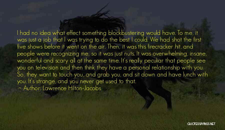 Lawrence Hilton-Jacobs Quotes: I Had No Idea What Effect Something Blockbustering Would Have. To Me, It Was Just A Job That I Was