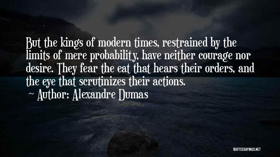 Alexandre Dumas Quotes: But The Kings Of Modern Times, Restrained By The Limits Of Mere Probability, Have Neither Courage Nor Desire. They Fear
