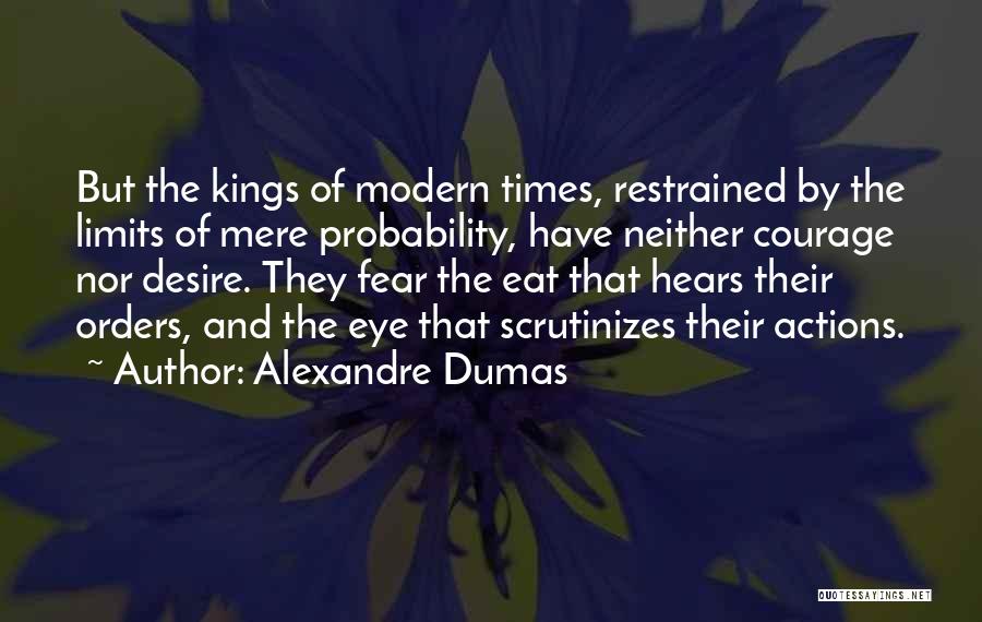 Alexandre Dumas Quotes: But The Kings Of Modern Times, Restrained By The Limits Of Mere Probability, Have Neither Courage Nor Desire. They Fear