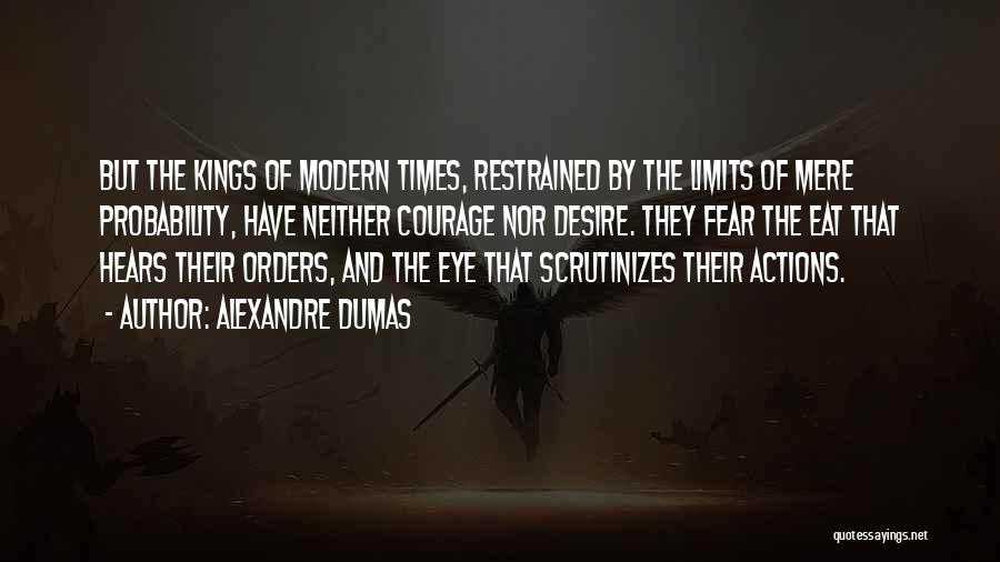 Alexandre Dumas Quotes: But The Kings Of Modern Times, Restrained By The Limits Of Mere Probability, Have Neither Courage Nor Desire. They Fear