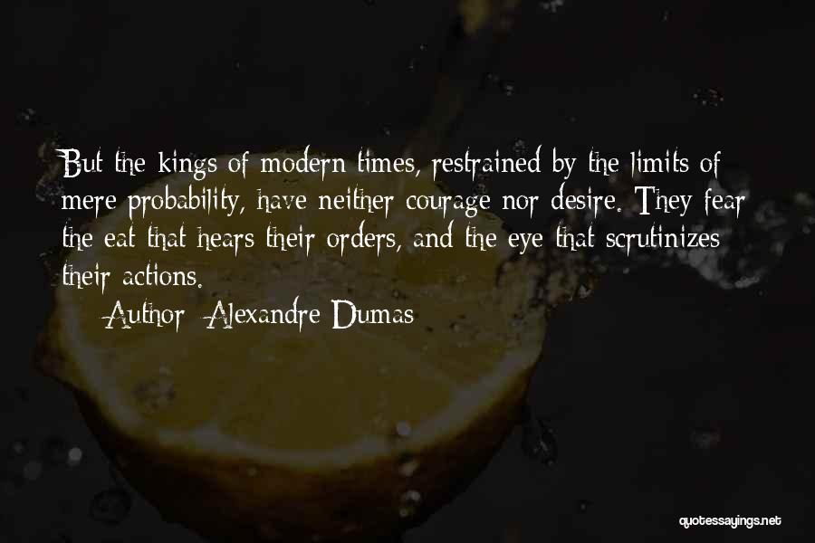 Alexandre Dumas Quotes: But The Kings Of Modern Times, Restrained By The Limits Of Mere Probability, Have Neither Courage Nor Desire. They Fear