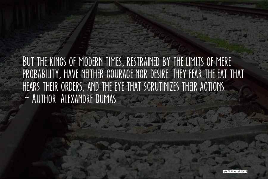 Alexandre Dumas Quotes: But The Kings Of Modern Times, Restrained By The Limits Of Mere Probability, Have Neither Courage Nor Desire. They Fear