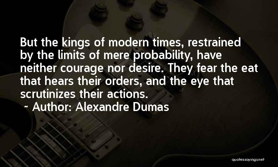 Alexandre Dumas Quotes: But The Kings Of Modern Times, Restrained By The Limits Of Mere Probability, Have Neither Courage Nor Desire. They Fear