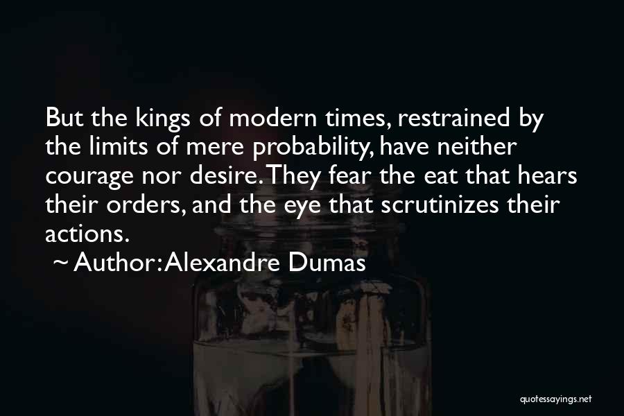 Alexandre Dumas Quotes: But The Kings Of Modern Times, Restrained By The Limits Of Mere Probability, Have Neither Courage Nor Desire. They Fear