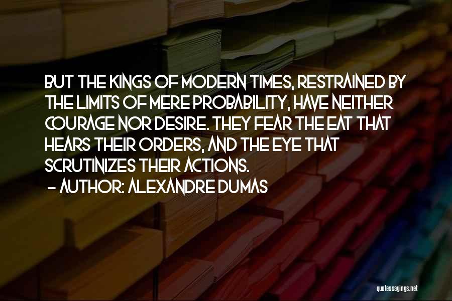Alexandre Dumas Quotes: But The Kings Of Modern Times, Restrained By The Limits Of Mere Probability, Have Neither Courage Nor Desire. They Fear