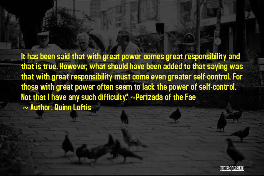 Quinn Loftis Quotes: It Has Been Said That With Great Power Comes Great Responsibility And That Is True. However, What Should Have Been