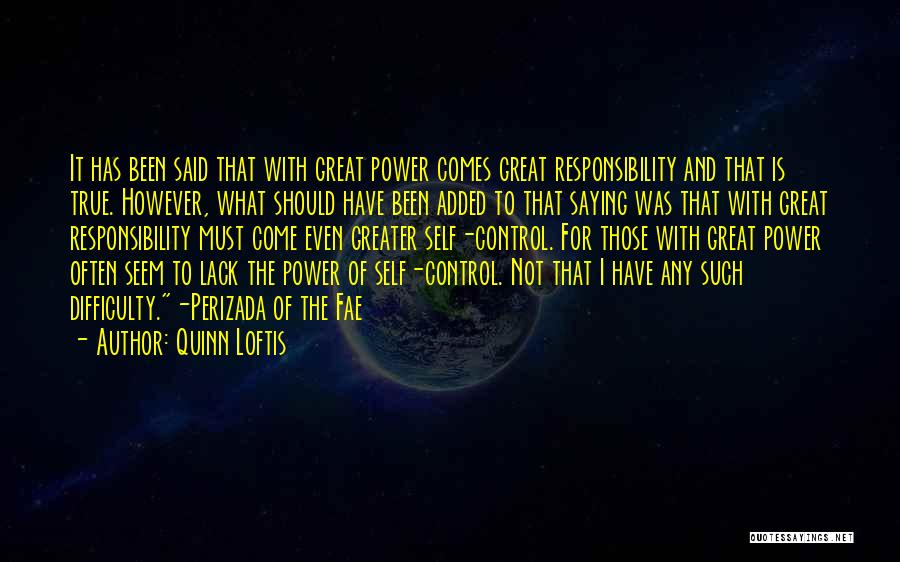 Quinn Loftis Quotes: It Has Been Said That With Great Power Comes Great Responsibility And That Is True. However, What Should Have Been