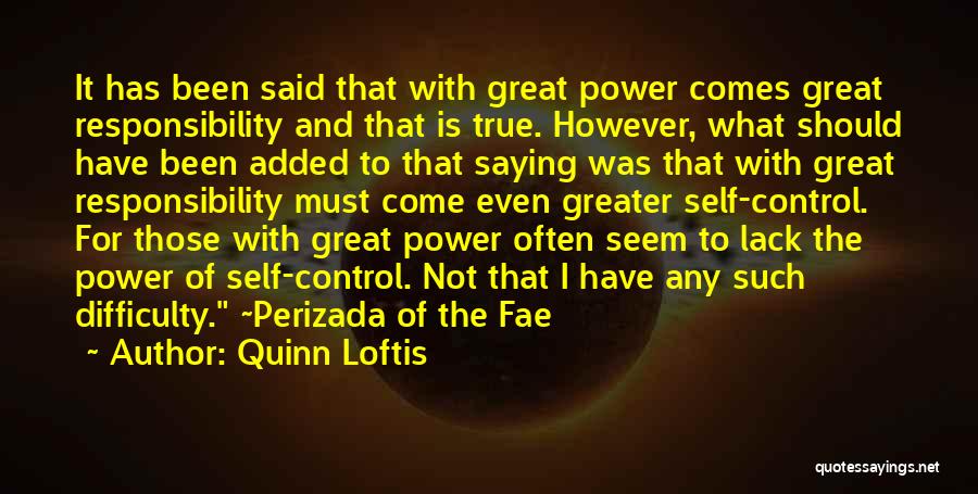 Quinn Loftis Quotes: It Has Been Said That With Great Power Comes Great Responsibility And That Is True. However, What Should Have Been