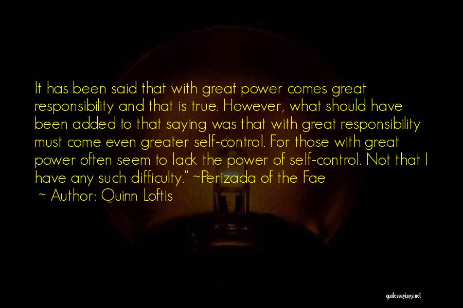 Quinn Loftis Quotes: It Has Been Said That With Great Power Comes Great Responsibility And That Is True. However, What Should Have Been
