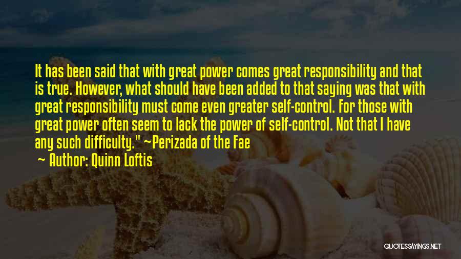 Quinn Loftis Quotes: It Has Been Said That With Great Power Comes Great Responsibility And That Is True. However, What Should Have Been