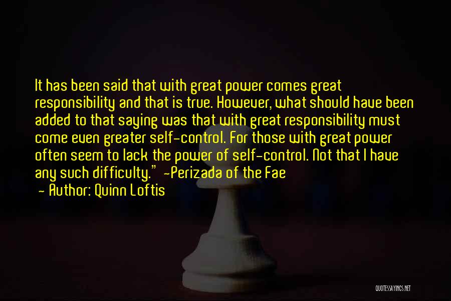 Quinn Loftis Quotes: It Has Been Said That With Great Power Comes Great Responsibility And That Is True. However, What Should Have Been