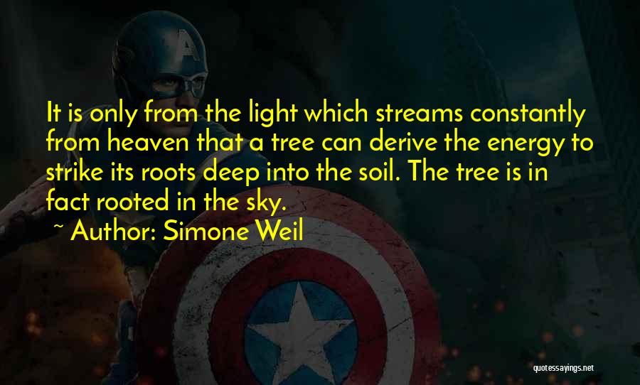 Simone Weil Quotes: It Is Only From The Light Which Streams Constantly From Heaven That A Tree Can Derive The Energy To Strike