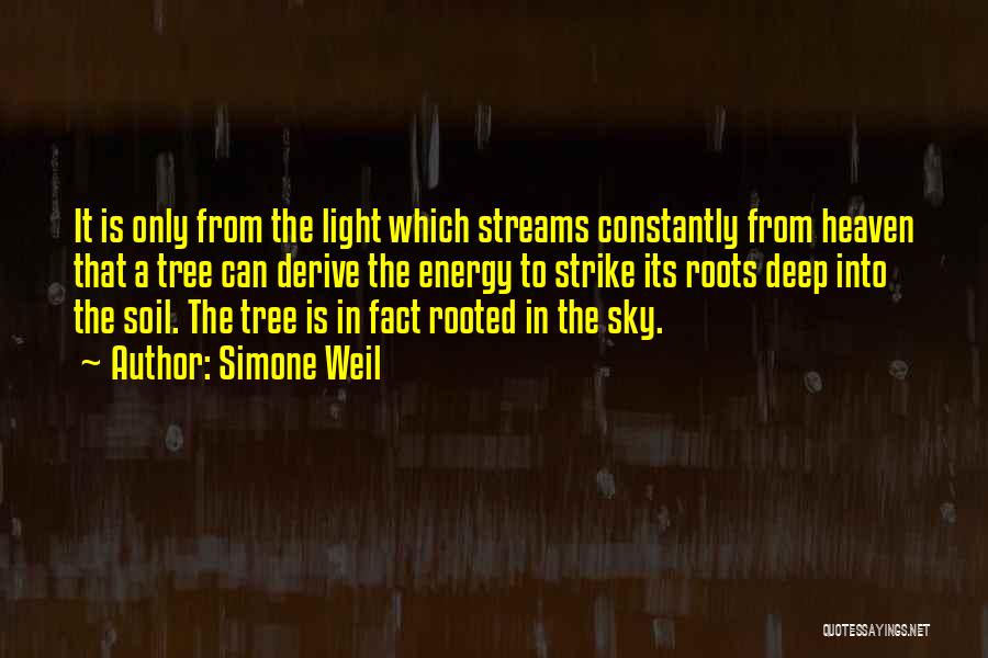 Simone Weil Quotes: It Is Only From The Light Which Streams Constantly From Heaven That A Tree Can Derive The Energy To Strike