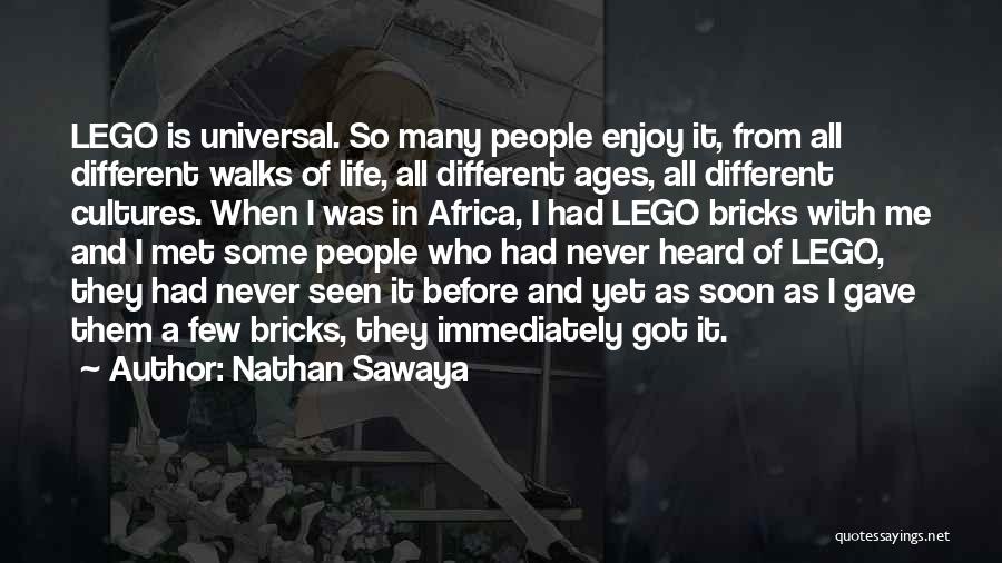 Nathan Sawaya Quotes: Lego Is Universal. So Many People Enjoy It, From All Different Walks Of Life, All Different Ages, All Different Cultures.