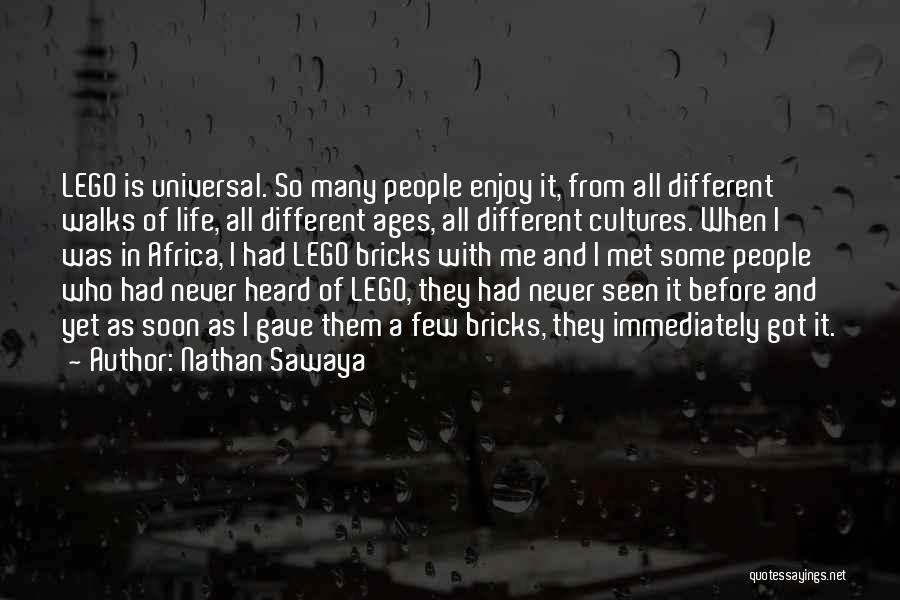 Nathan Sawaya Quotes: Lego Is Universal. So Many People Enjoy It, From All Different Walks Of Life, All Different Ages, All Different Cultures.