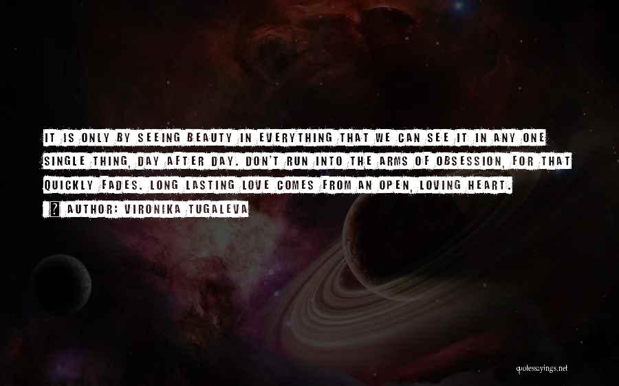 Vironika Tugaleva Quotes: It Is Only By Seeing Beauty In Everything That We Can See It In Any One Single Thing, Day After