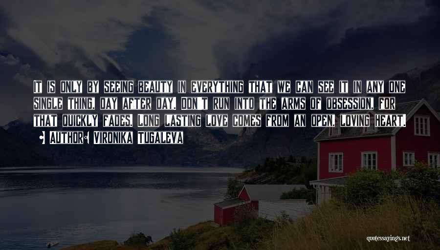 Vironika Tugaleva Quotes: It Is Only By Seeing Beauty In Everything That We Can See It In Any One Single Thing, Day After