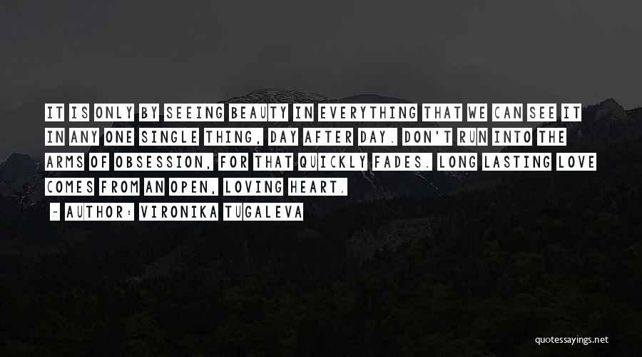 Vironika Tugaleva Quotes: It Is Only By Seeing Beauty In Everything That We Can See It In Any One Single Thing, Day After