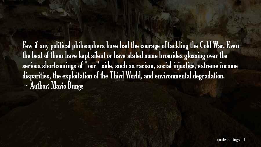 Mario Bunge Quotes: Few If Any Political Philosophers Have Had The Courage Of Tackling The Cold War. Even The Best Of Them Have