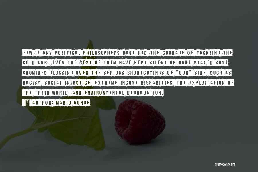 Mario Bunge Quotes: Few If Any Political Philosophers Have Had The Courage Of Tackling The Cold War. Even The Best Of Them Have