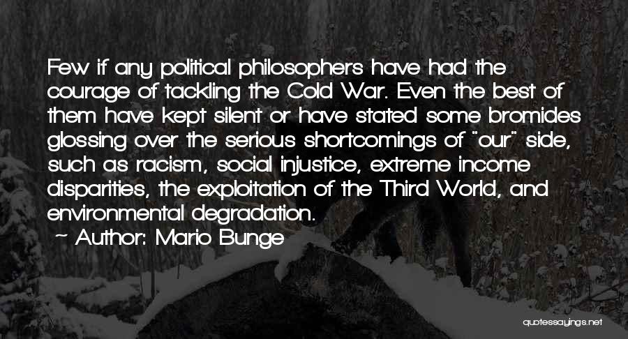 Mario Bunge Quotes: Few If Any Political Philosophers Have Had The Courage Of Tackling The Cold War. Even The Best Of Them Have