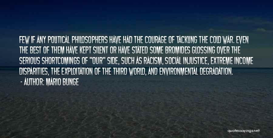 Mario Bunge Quotes: Few If Any Political Philosophers Have Had The Courage Of Tackling The Cold War. Even The Best Of Them Have