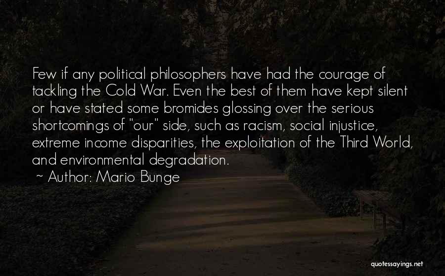 Mario Bunge Quotes: Few If Any Political Philosophers Have Had The Courage Of Tackling The Cold War. Even The Best Of Them Have