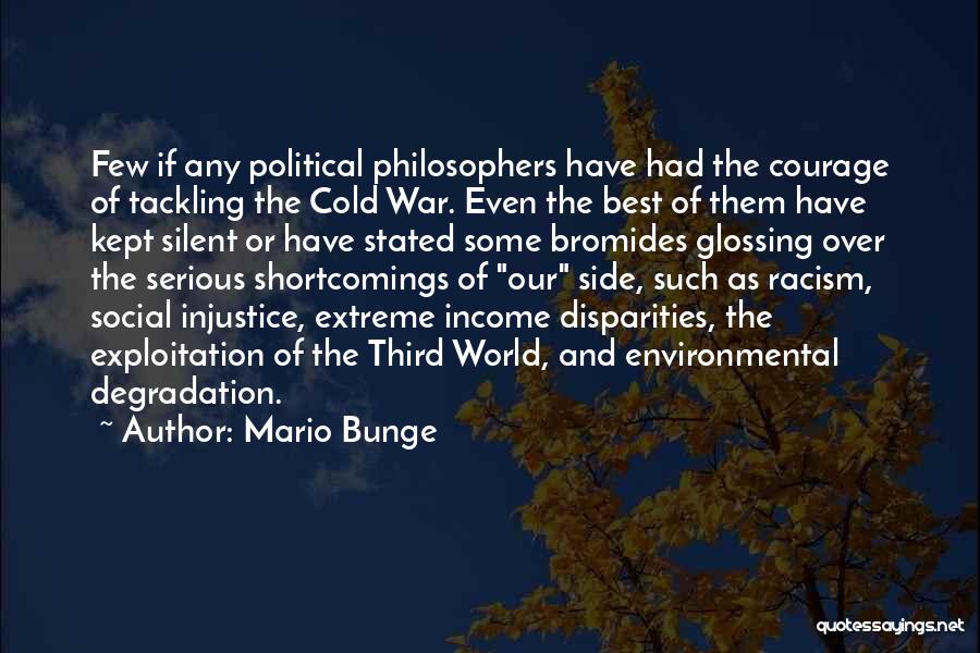 Mario Bunge Quotes: Few If Any Political Philosophers Have Had The Courage Of Tackling The Cold War. Even The Best Of Them Have