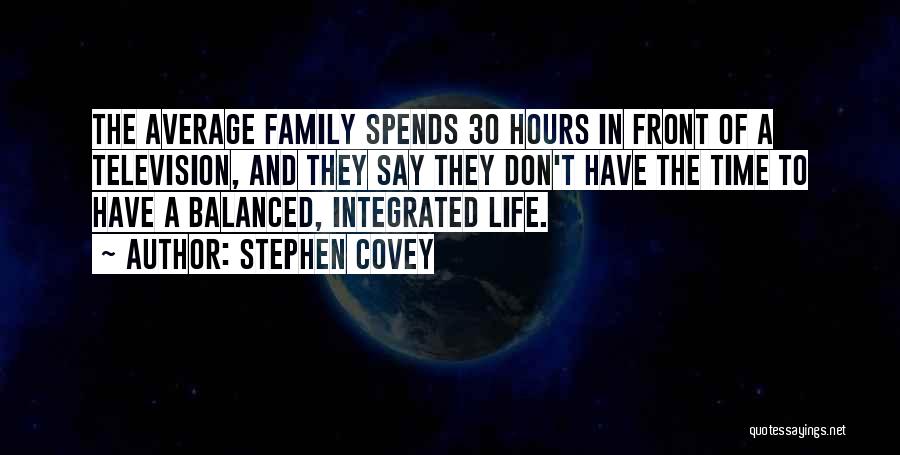 Stephen Covey Quotes: The Average Family Spends 30 Hours In Front Of A Television, And They Say They Don't Have The Time To