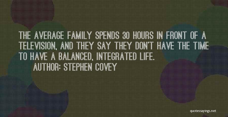 Stephen Covey Quotes: The Average Family Spends 30 Hours In Front Of A Television, And They Say They Don't Have The Time To