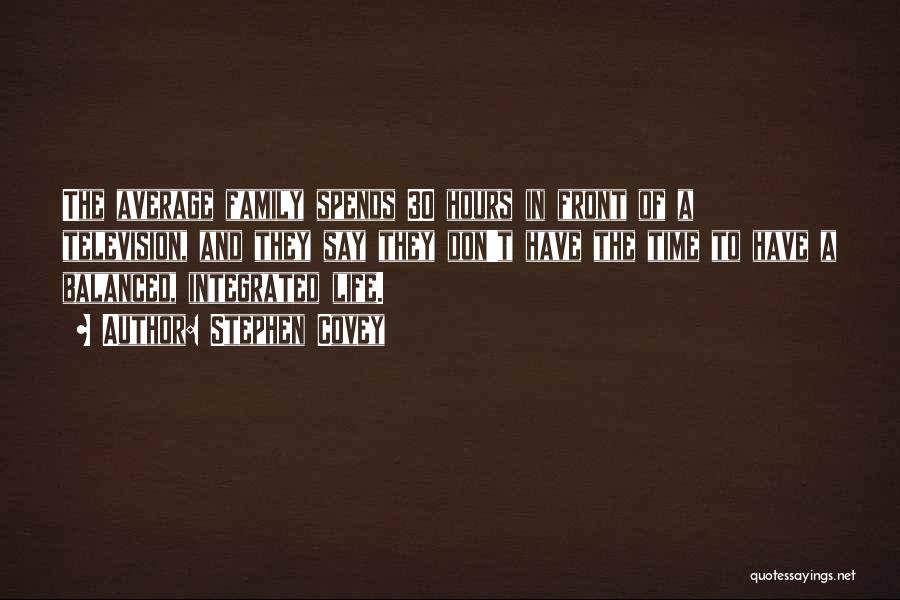 Stephen Covey Quotes: The Average Family Spends 30 Hours In Front Of A Television, And They Say They Don't Have The Time To
