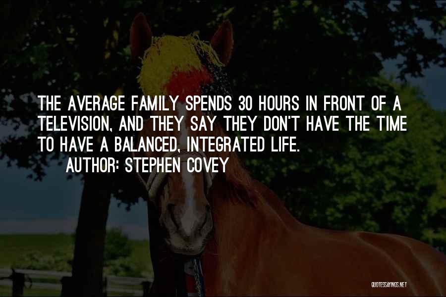 Stephen Covey Quotes: The Average Family Spends 30 Hours In Front Of A Television, And They Say They Don't Have The Time To