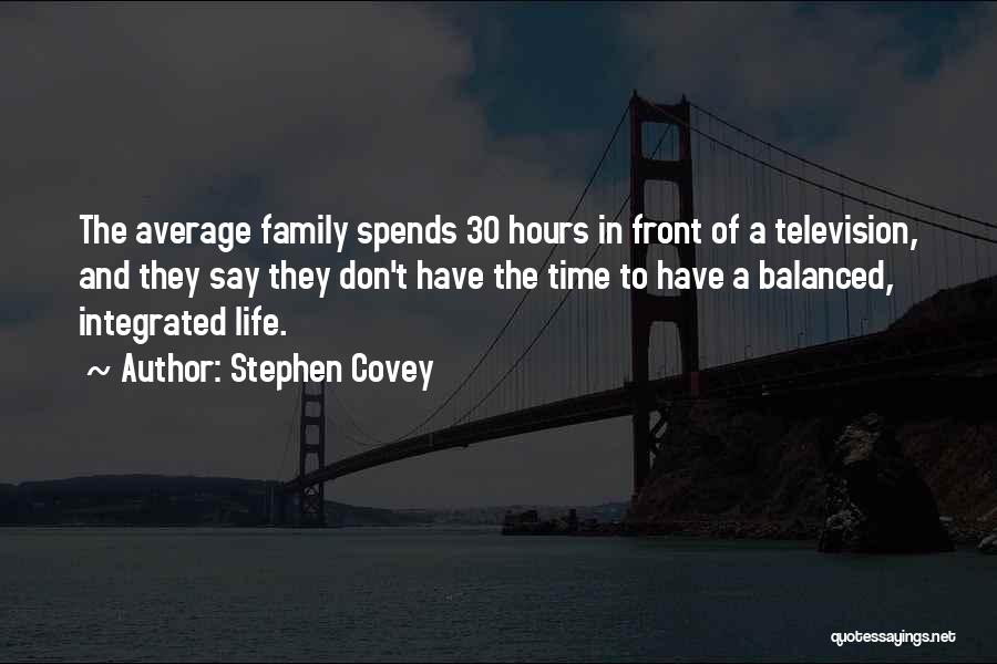 Stephen Covey Quotes: The Average Family Spends 30 Hours In Front Of A Television, And They Say They Don't Have The Time To