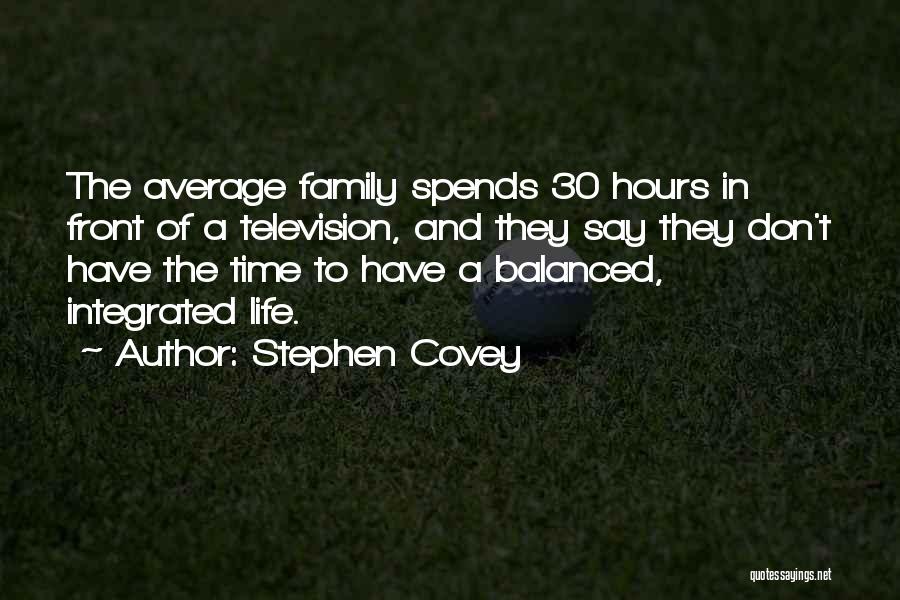 Stephen Covey Quotes: The Average Family Spends 30 Hours In Front Of A Television, And They Say They Don't Have The Time To