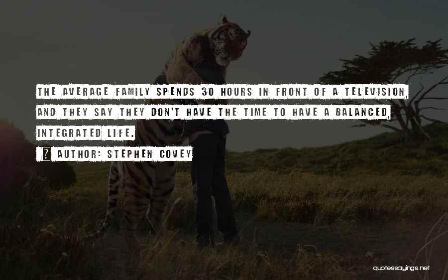 Stephen Covey Quotes: The Average Family Spends 30 Hours In Front Of A Television, And They Say They Don't Have The Time To