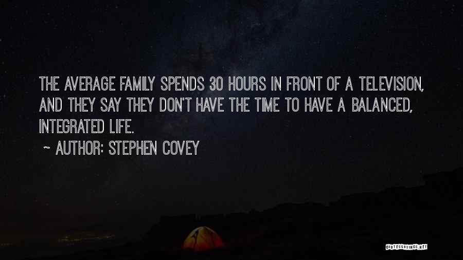 Stephen Covey Quotes: The Average Family Spends 30 Hours In Front Of A Television, And They Say They Don't Have The Time To
