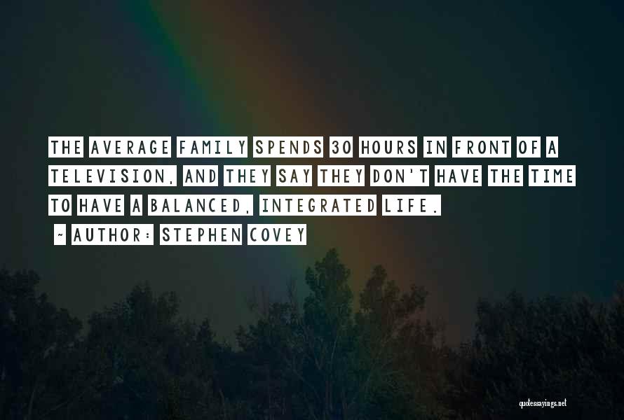 Stephen Covey Quotes: The Average Family Spends 30 Hours In Front Of A Television, And They Say They Don't Have The Time To