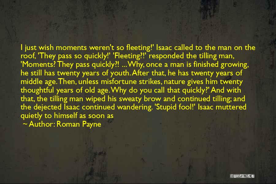 Roman Payne Quotes: I Just Wish Moments Weren't So Fleeting!' Isaac Called To The Man On The Roof, 'they Pass So Quickly!' 'fleeting?!'