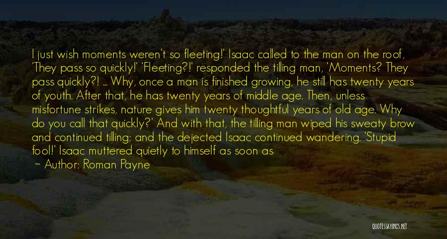 Roman Payne Quotes: I Just Wish Moments Weren't So Fleeting!' Isaac Called To The Man On The Roof, 'they Pass So Quickly!' 'fleeting?!'