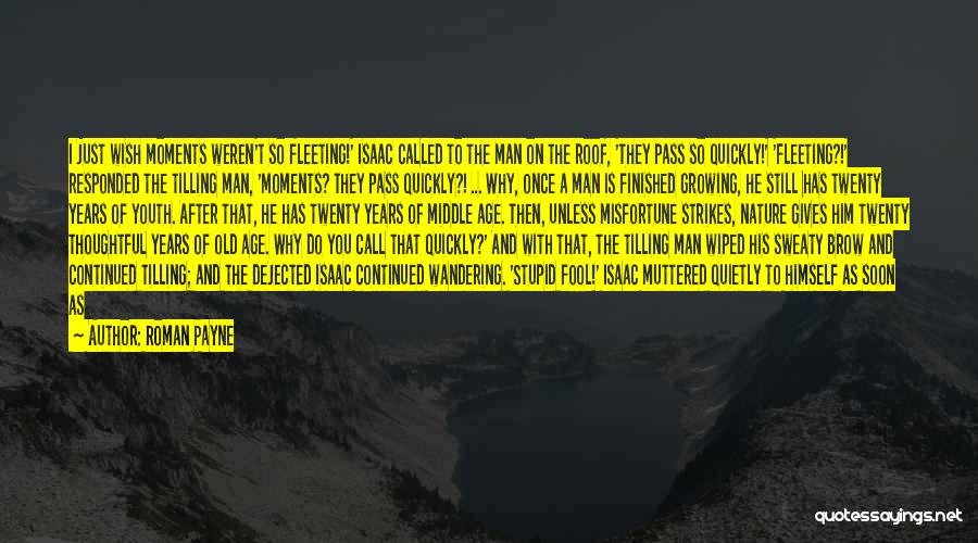 Roman Payne Quotes: I Just Wish Moments Weren't So Fleeting!' Isaac Called To The Man On The Roof, 'they Pass So Quickly!' 'fleeting?!'