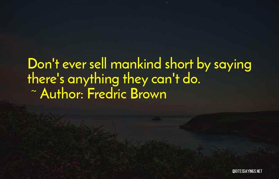 Fredric Brown Quotes: Don't Ever Sell Mankind Short By Saying There's Anything They Can't Do.