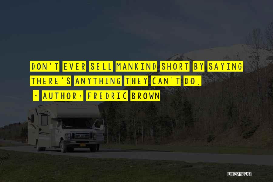 Fredric Brown Quotes: Don't Ever Sell Mankind Short By Saying There's Anything They Can't Do.